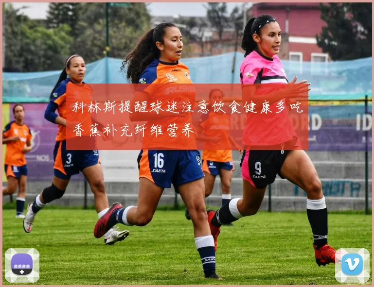 科林斯提醒球迷注意饮食健康多吃香蕉补充纤维营养